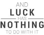 and luck has nothing to do with it